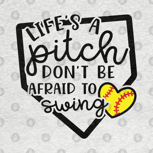 Life's a Pitch Don't Be Afraid To Swing Softball by GlimmerDesigns